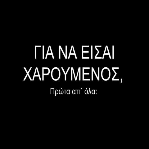 Για να είσαι χαρούμενος!!!