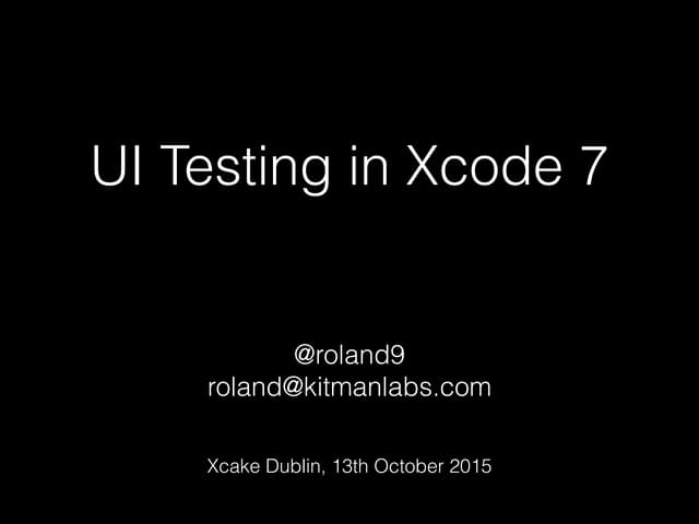 Xcode 7 UI Testing - Xcake Dublin, October 2015
