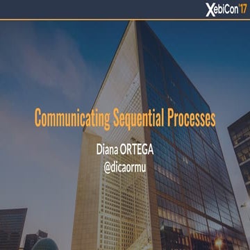 XebiCon'17 : Communicating sequential processes - Diana Ortega | PDF