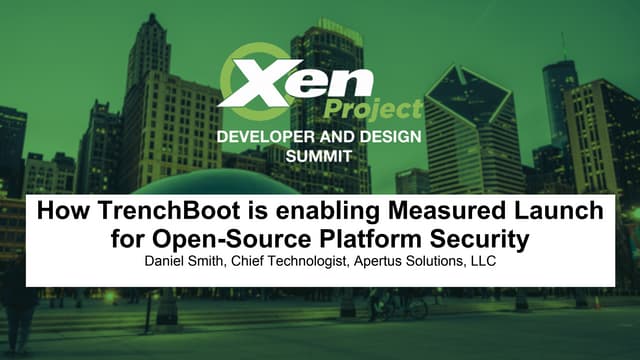 XPDDS19: How TrenchBoot is Enabling Measured Launch for Open-Source Platform ...