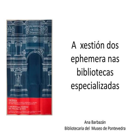 A xestion dos documentos ephemera nas bibliotecas especializadas / Ana Barbaz...