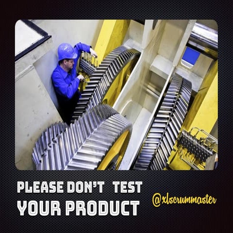 Please don't test your product - Agile Testing