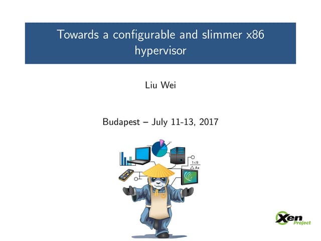 XPDDS17: Keynote: Towards a Configurable and Slimmer x86 Hypervisor - Wei Liu...