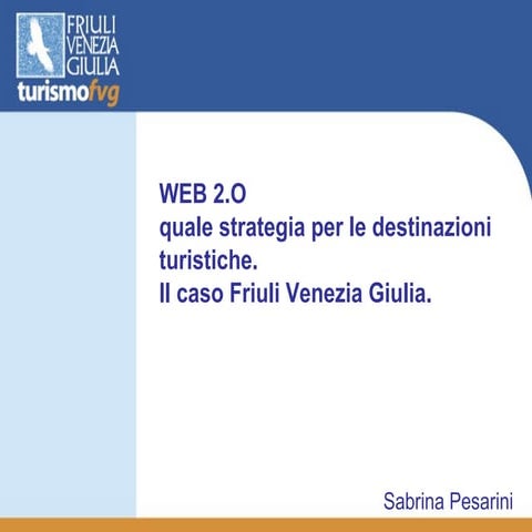 Best Practice, Agenzia FVG_Sabrina Pesarini, Web 2.0 quale strategia per le d...