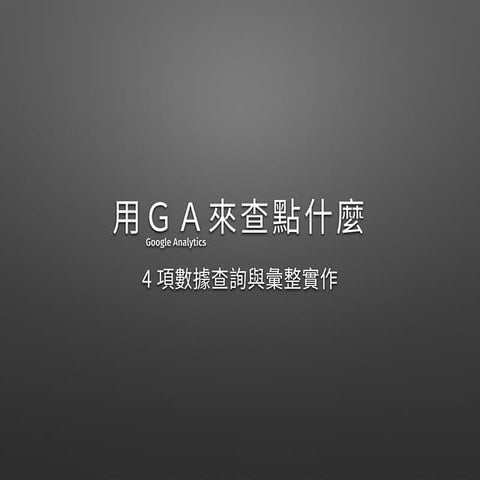 用 GA 來查點什麼 - 4 項數據查詢與實作