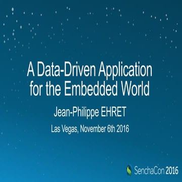 SenchaCon 2016: A Data-Driven Application for the Embedded World - Jean-Phili...