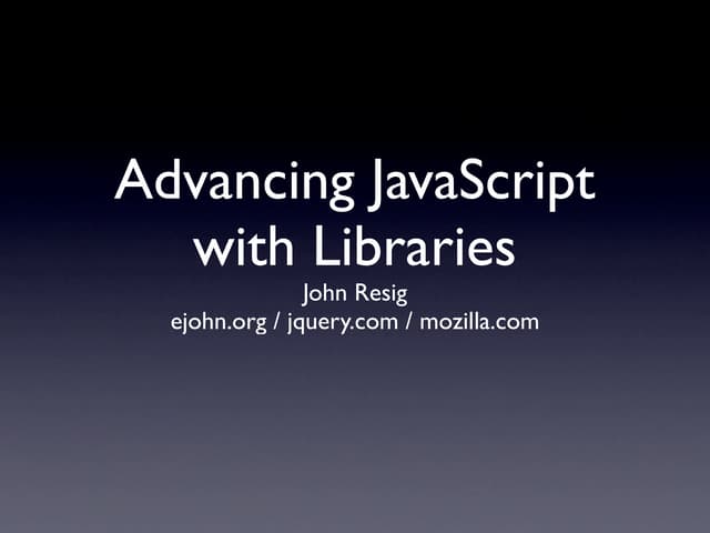 Advancing JavaScript with Libraries (Yahoo Tech Talk)