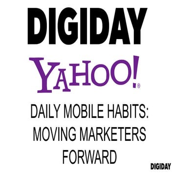 Digiday and  Yahoo! Present: Mobile Daily Habits, Moving Marketers Forward