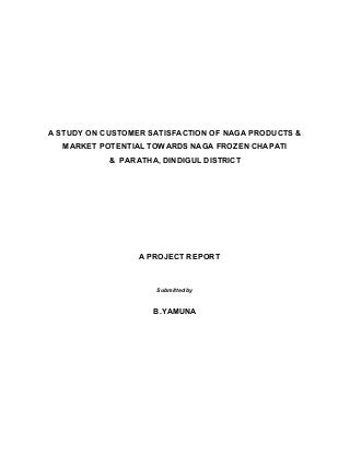 A STUDY ON CUSTOMER SATISFACTION OF NAGA PRODUCTS & MARKET POTENTIAL TOWARDS NAGA FROZEN CHAPATI & PARATHA ,DINDIGUL DISTRICT