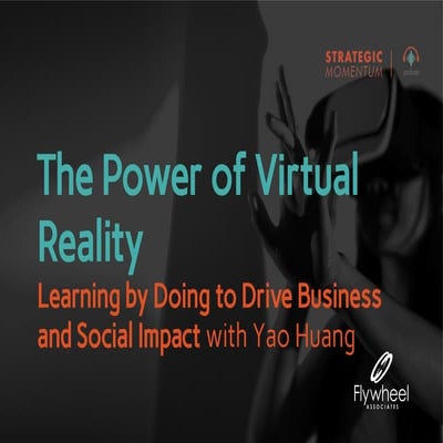 The Power of Virtual Reality: Learning by Doing to Drive Business and Social ...