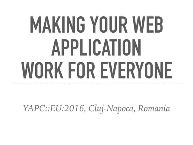 YAPC::EU::2016, How to make your web application work for everyone