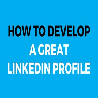 How To Develop A Great LinkedIn Pro...