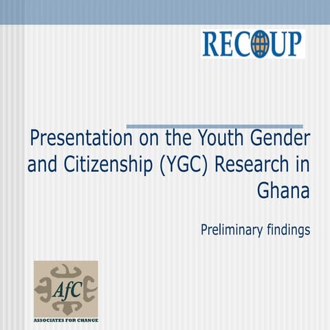 Presentation on the Youth Gender and Citizenship (YGC) Research in Ghana:Prel...