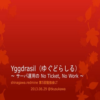 Yggdrasil（ゆぐどらしる） ～ サーバ運用のNo Ticket...