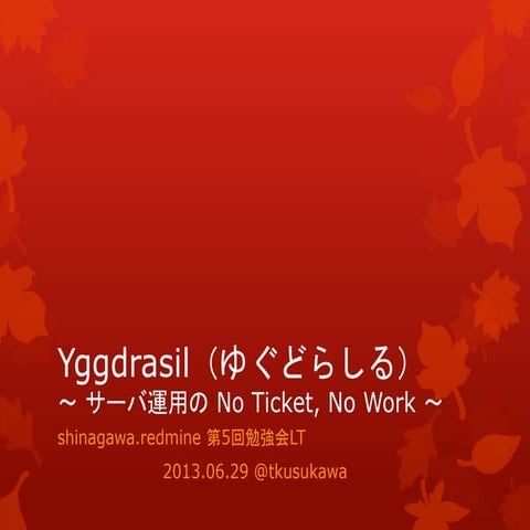 Yggdrasil（ゆぐどらしる） ～ サーバ運用のNo Ticket, No Work ～
