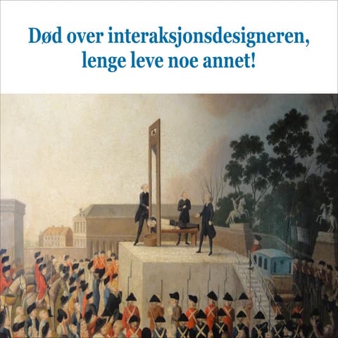 Død over interaksjonsdesigneren. lenge leve noe annet!