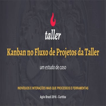 [Agile brazil 2016] Kanban no fluxo de projetos da Taller: um estudo de caso