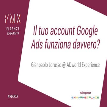 IL TUO ACCOUNT GOOGLE ADS FUNZIONA DAVVERO? - Gianpaolo Lorusso - #FMX19