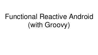 Functional reactive android (with Groovy)