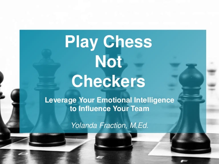 Play Chess Not Checkers: Leverage Your Emotional Intelligence To Infl…