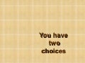 You Have Two Choices