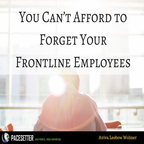 You Can’t Afford to Forget Your Frontline Employees