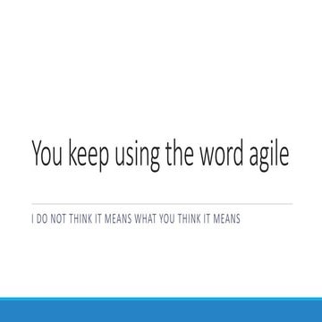 You keep using the word agile, i do not think it means what you think it means