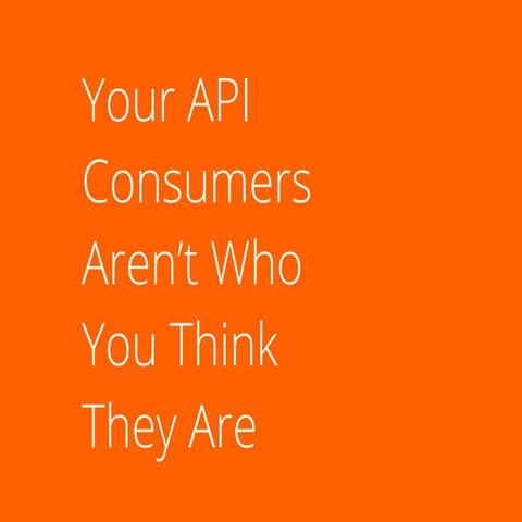 Your API Consumers Aren’t Who You Think They Are