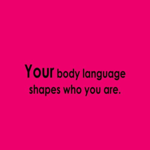 Your body language shapes who you are