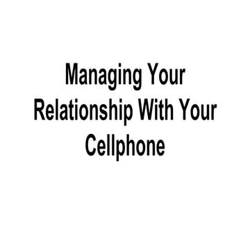 Managing Your Relationship With Your Cellphone: A Primer for High School Stud...