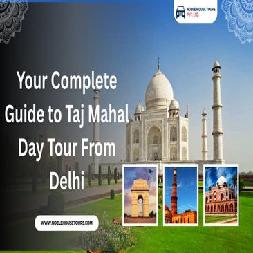 Your Complete Guide to Taj Mahal Day Tour From Delhi.