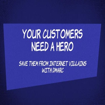 Your Customers Need A Hero - Save Them From Internet Villains With DMARC