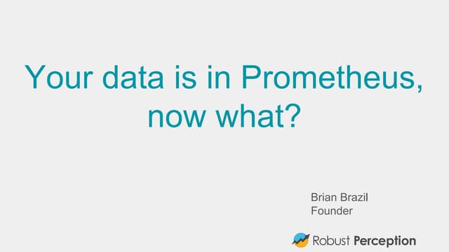 Your data is in Prometheus, now wha...