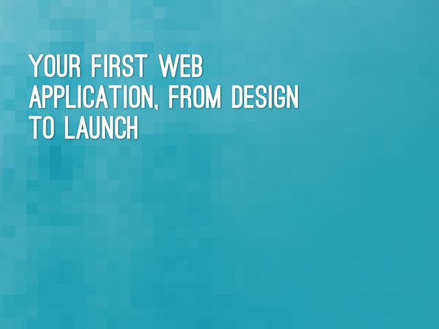 Your first web application. From Design to Launch