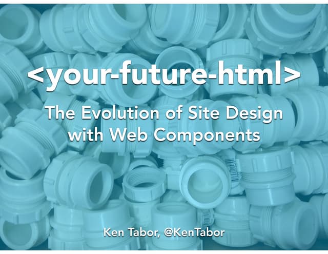 Your Future HTML: The Evolution of Site Design with Web Components