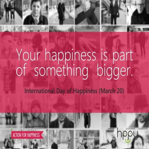 Your happiness is part of something bigger - International Day of Happiness (March 20)