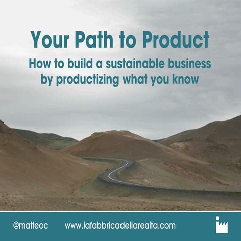 Your path to product: how to build a sustainable business by productizing wha...