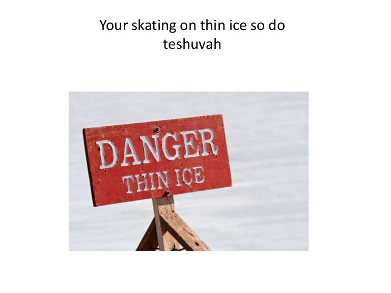 Your skating on thin ice