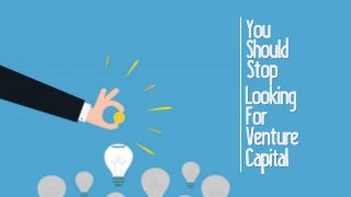 You Should Stop Looking for Venture Capital
