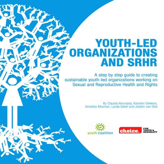  Youth-led Organizations and SRHR: a step by step guide to creating sustainable youth-led organizations working on Sexual and Reproductive Health and Rights (2009)