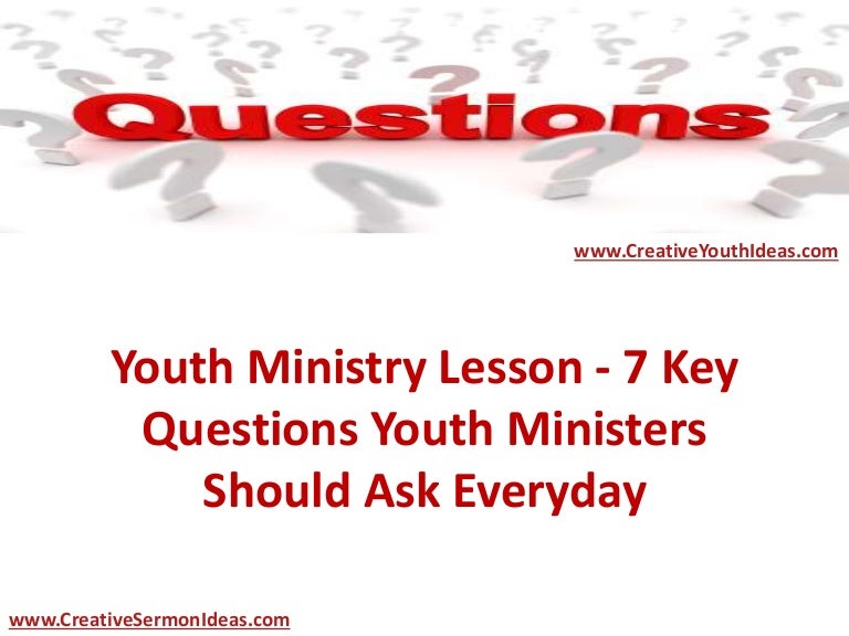 Youth Ministry Lesson - 7 Key Questions Youth Ministers Should Ask Ev…