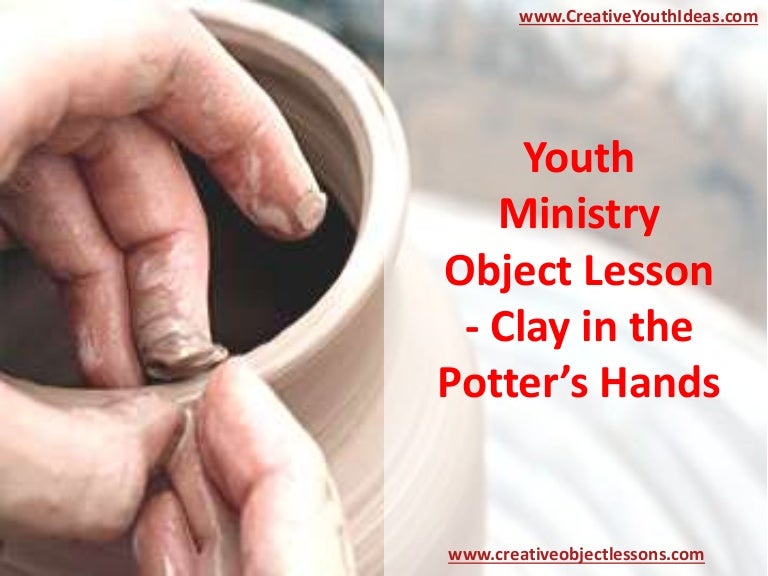 Youth Ministry Object Lesson Clay in the Potter’s Hands