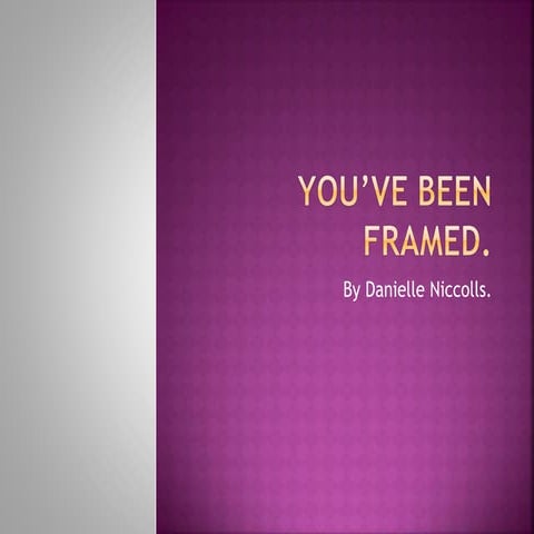 You’ve been framed