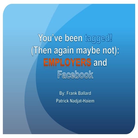 You've been tagged! (Then again maybe not): Employers and Facebook - Case Stu...