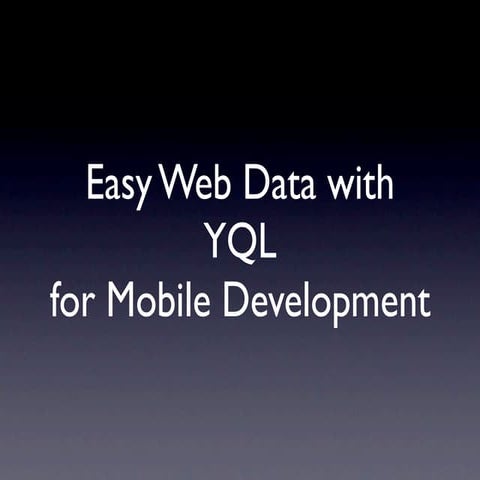 Easy Web Data with YQL  for Mobile Development