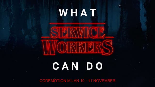 Maurizio Mangione - What Service Workers can do - Codemotion Milan 2017