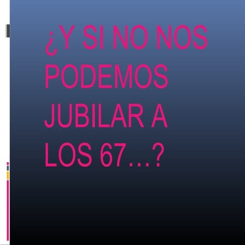 Y si no podemos jubilarnos a los 67[1]...