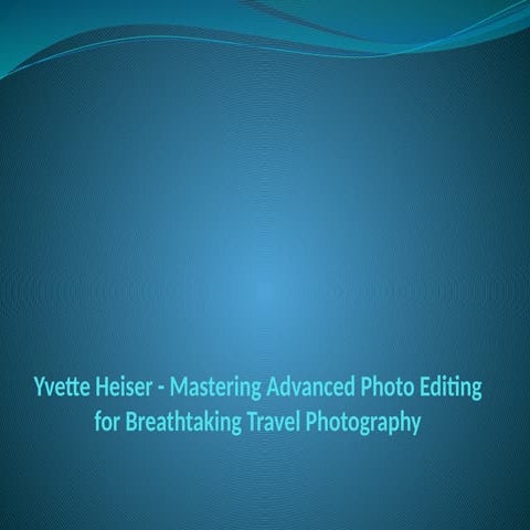 Yvette Heiser - Mastering Advanced Photo Editing for Breathtaking ...