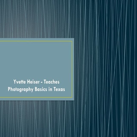 Yvette Heiser - Teaches Photography Basics in Texas | PPTX