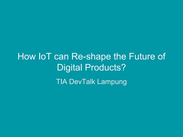 TIA DevTalk Lampung - How IoT can Reshape the Future of Digital Products 